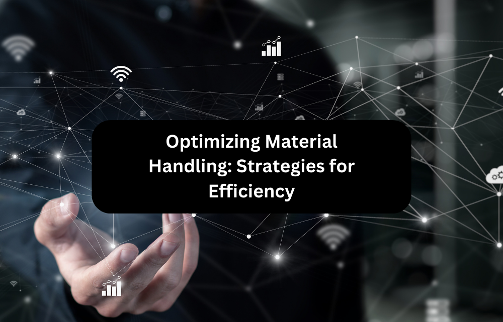 Optimizing Material Handling: Strategies for Efficiency
