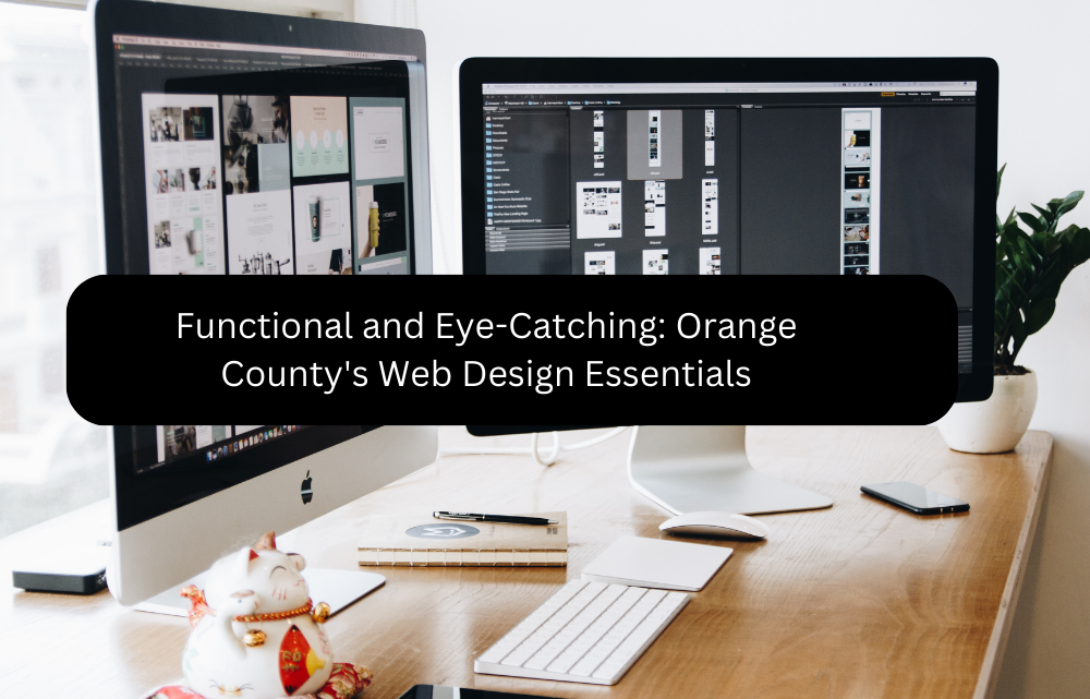 Functional and Eye-Catching: Orange County’s Web Design Essentials