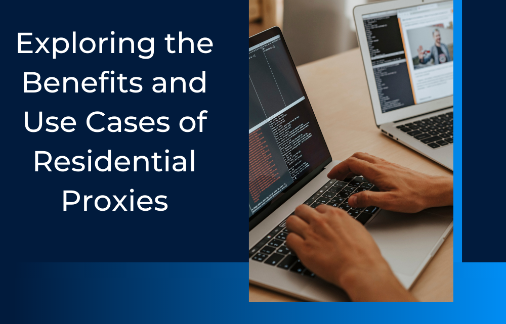 Exploring the Benefits and Use Cases of Residential Proxies