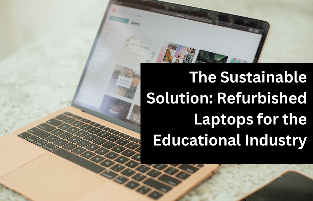 The Sustainable Solution: Refurbished Laptops for the Educational Industry