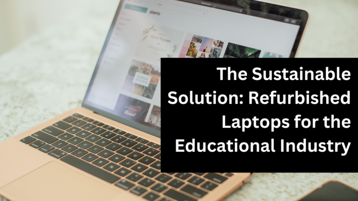 The Sustainable Solution: Refurbished Laptops for the Educational Industry