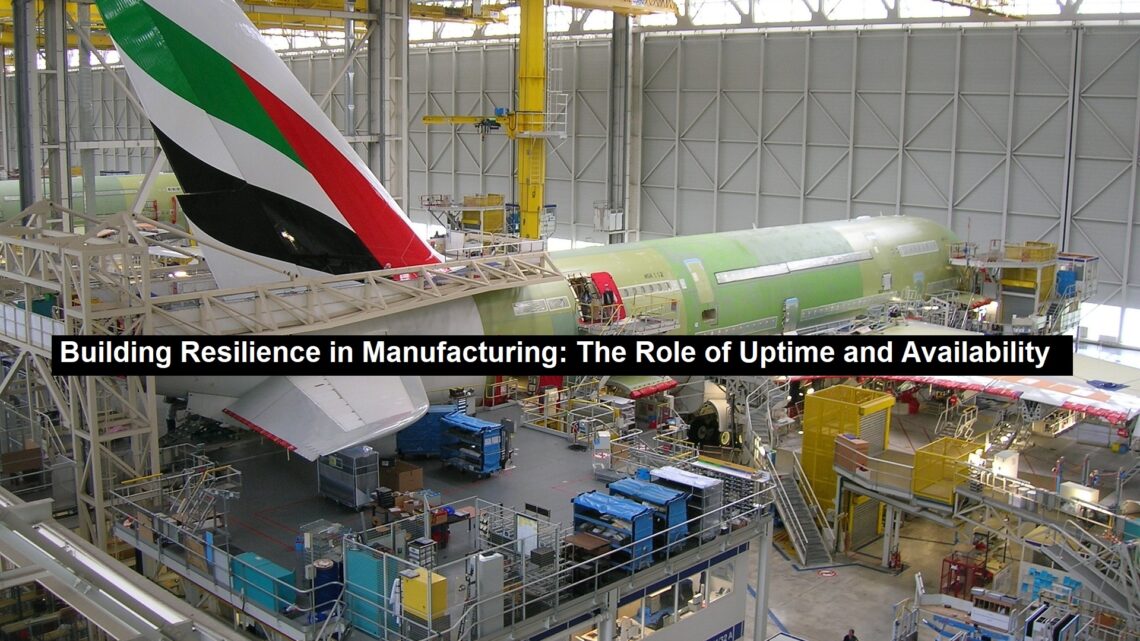 Building Resilience in Manufacturing: The Role of Uptime and Availability