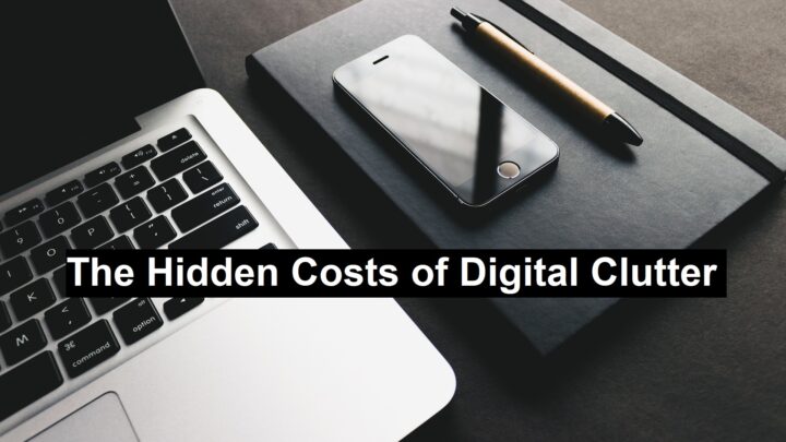 The Hidden Costs of Digital Clutter