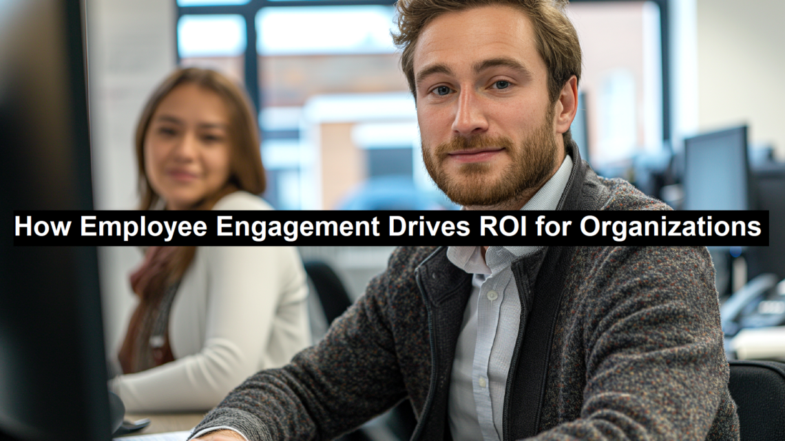 How Employee Engagement Drives ROI for Organizations