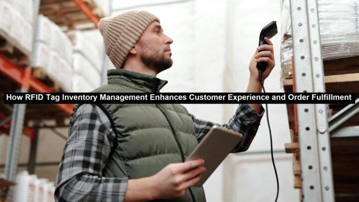 How RFID Tag Inventory Management Enhances Customer Experience and Order Fulfillment