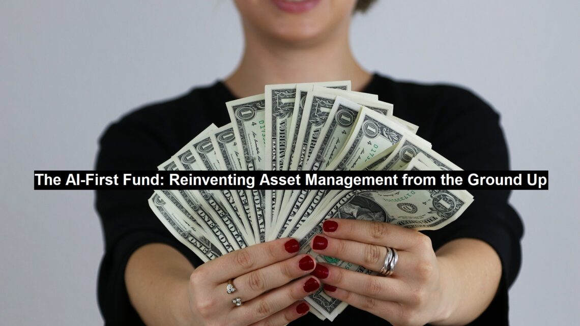 The AI-First Fund: Reinventing Asset Management from the Ground Up