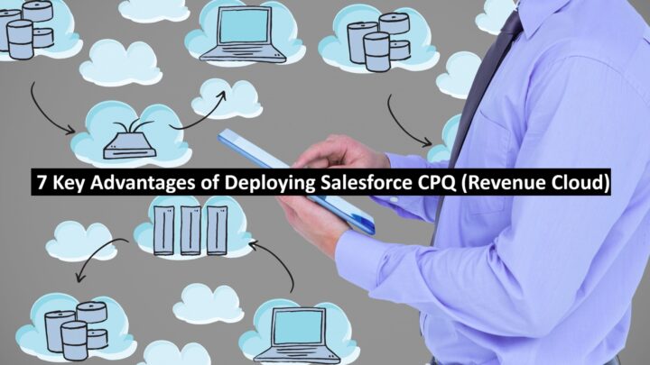 7 Key Advantages of Deploying Salesforce CPQ (Revenue Cloud)