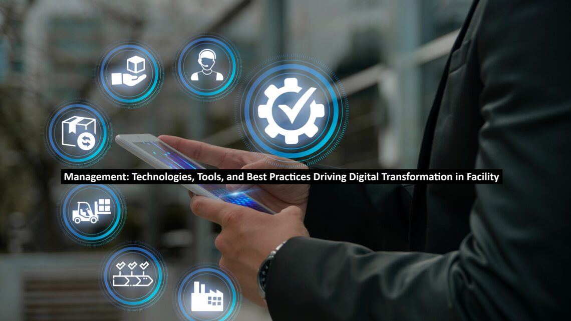 Management: Technologies, Tools, and Best Practices Driving Digital Transformation in Facility