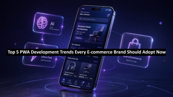 Top 5 PWA Development Trends Every E-commerce Brand Should Adopt Now